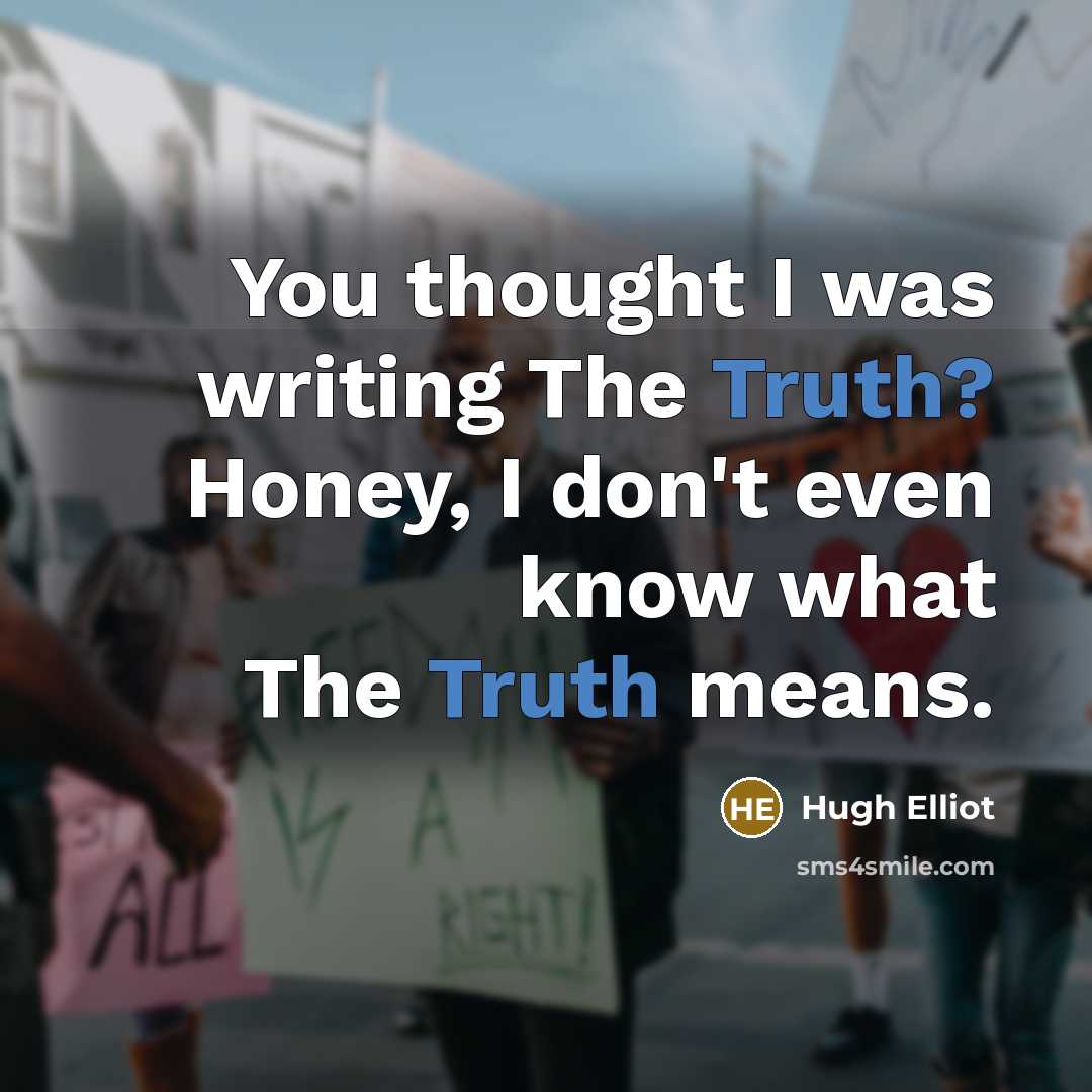 “You thought I was writing The Truth? Honey, I don't…” quote by Hugh Elliot