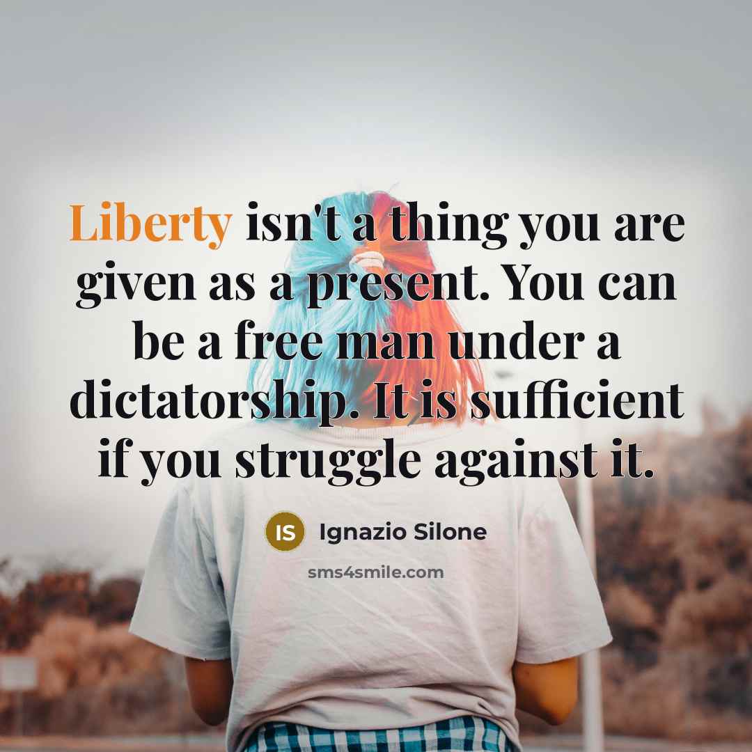 “Liberty isn't a thing you are given as a present.…” quote by Ignazio Silone