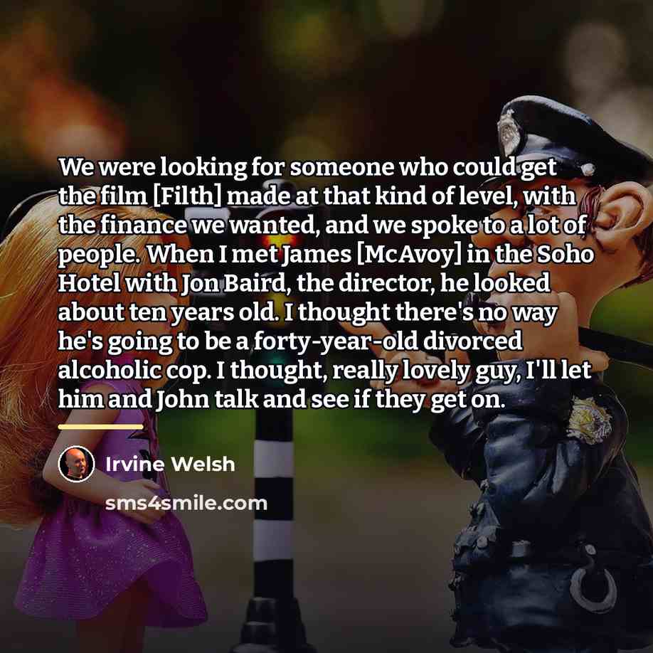 “We were looking for someone who could get the film…” quote by Irvine Welsh