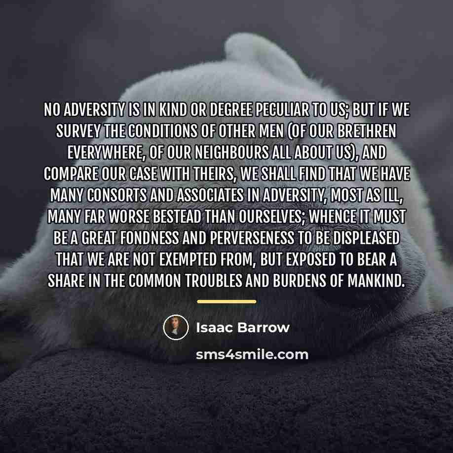 “No adversity is in kind or degree peculiar to us;…” quote by Isaac Barrow