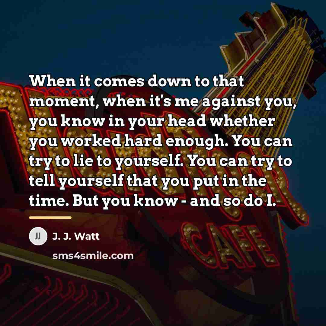 “When it comes down to that moment, when it's me…” quote by J. J. Watt