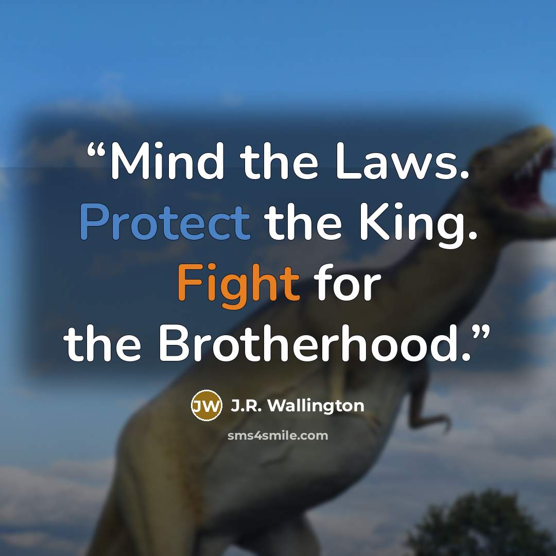 “Mind the Laws. Protect the King. Fight for the Brotherhood.” quote by J.R. Wallington