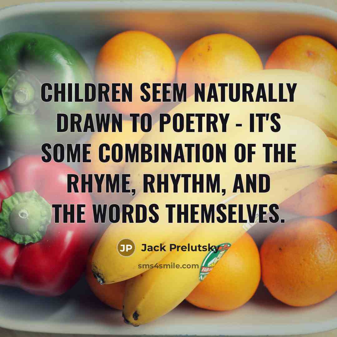 “Children seem naturally drawn to poetry - it's some combination…” quote by Jack Prelutsky