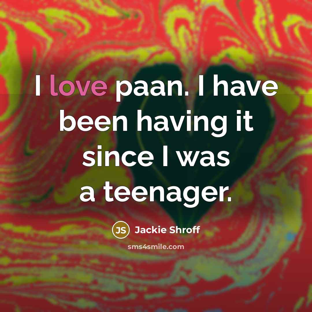 “I love paan. I have been having it since I…” quote by Jackie Shroff