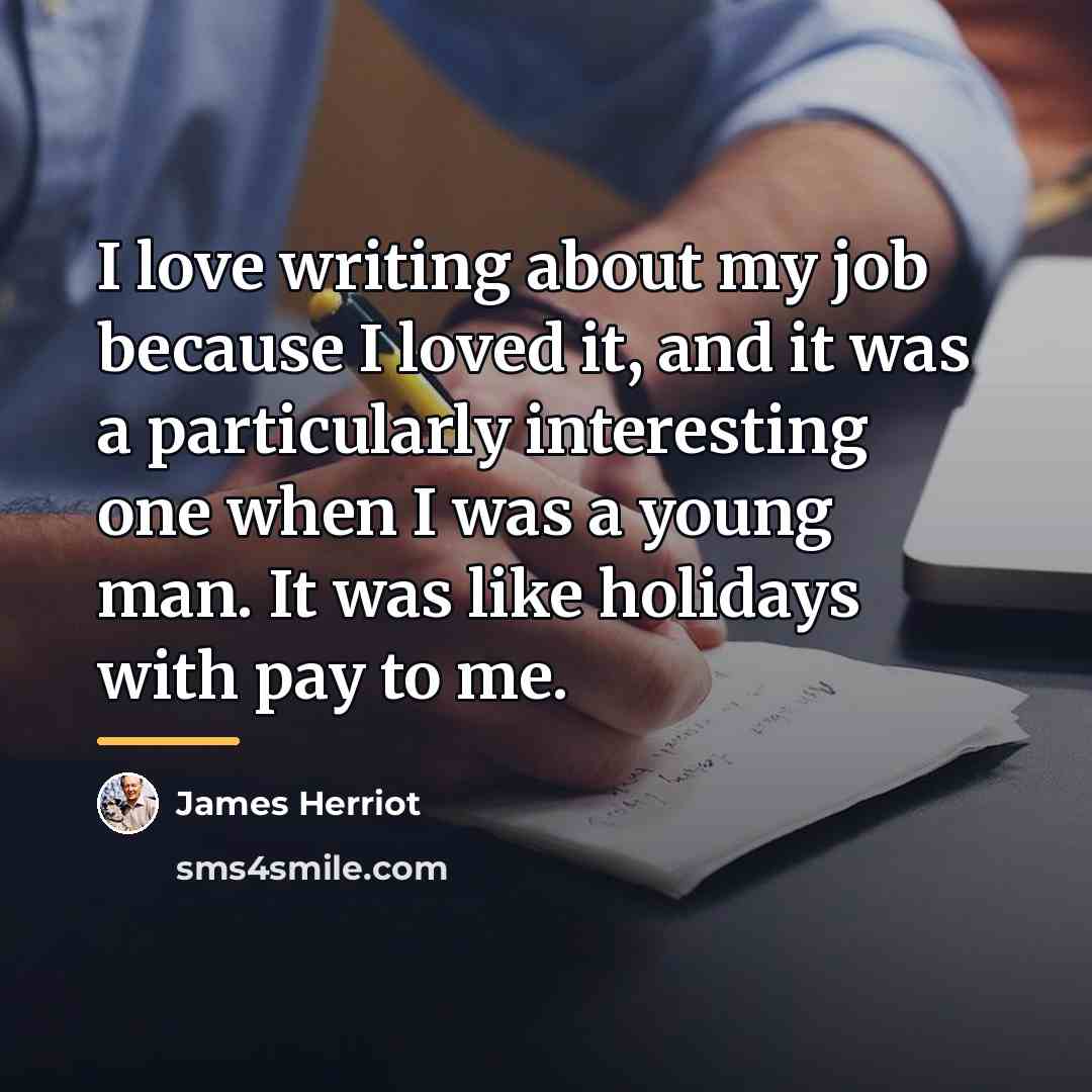 “I love writing about my job because I loved it,…” quote by James Herriot