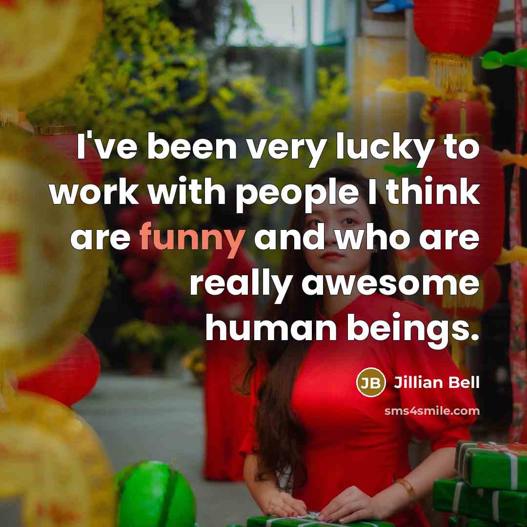 “I've been very lucky to work with people I think…” quote by Jillian Bell