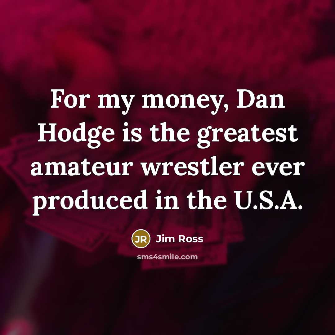 “For my money, Dan Hodge is the greatest amateur wrestler…” quote by Jim Ross
