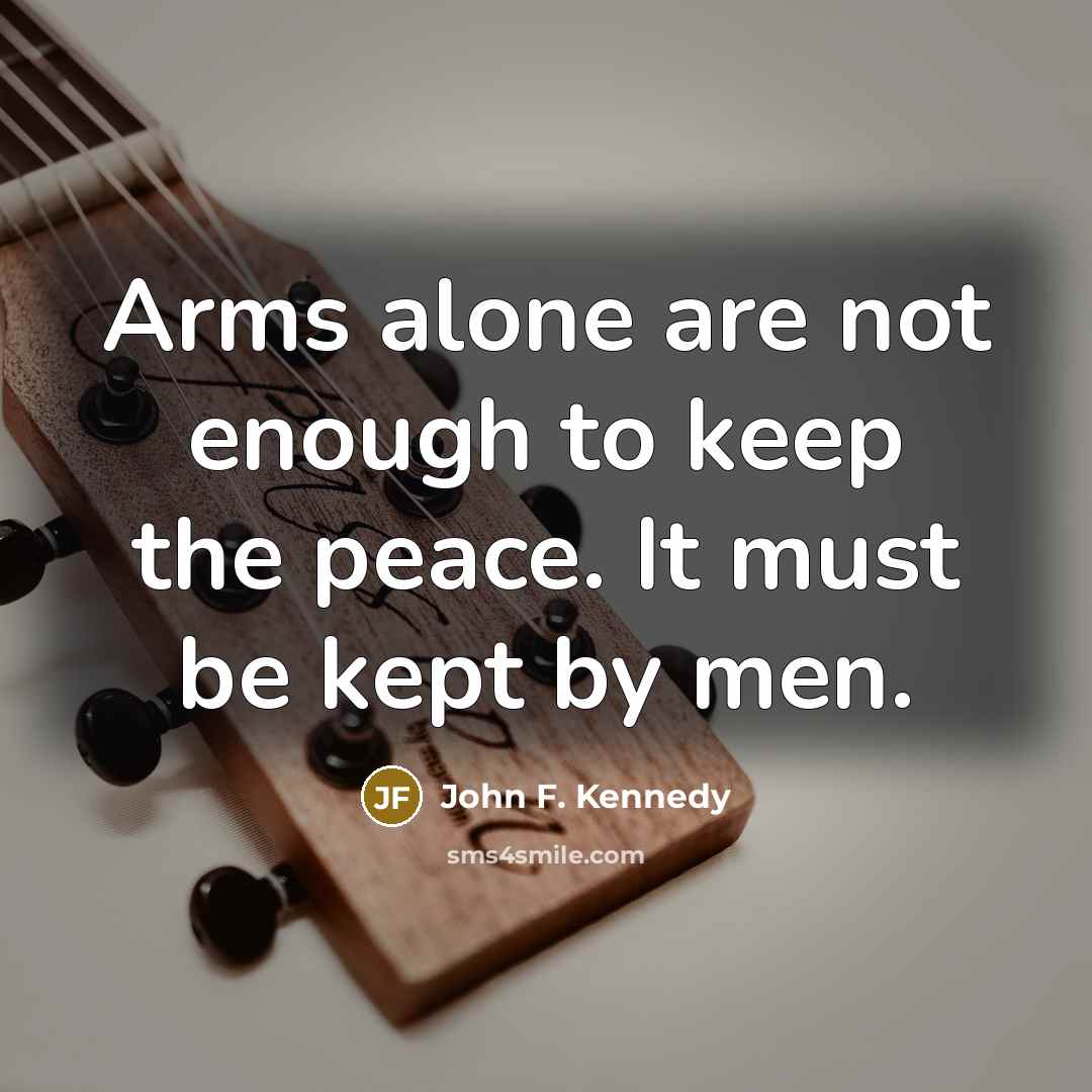 “Arms alone are not enough to keep the peace. It…” quote by John F. Kennedy