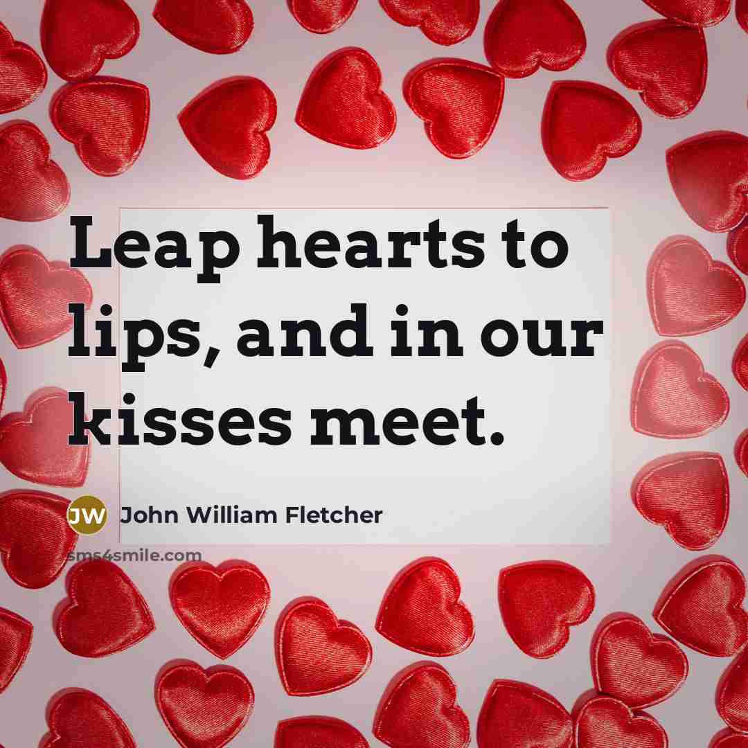 “Leap hearts to lips, and in our kisses meet.…” quote by John William Fletcher