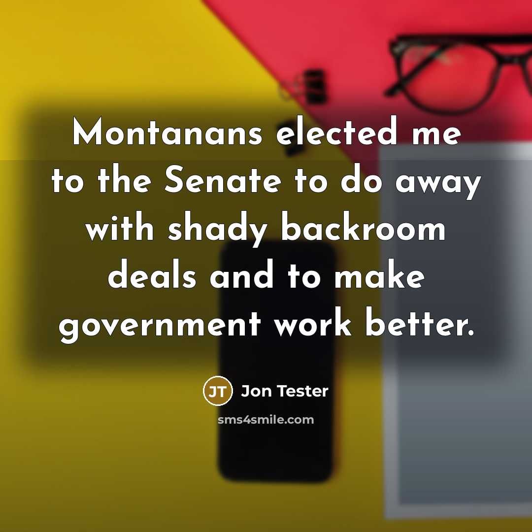 “Montanans elected me to the Senate to do away with…” quote by Jon Tester