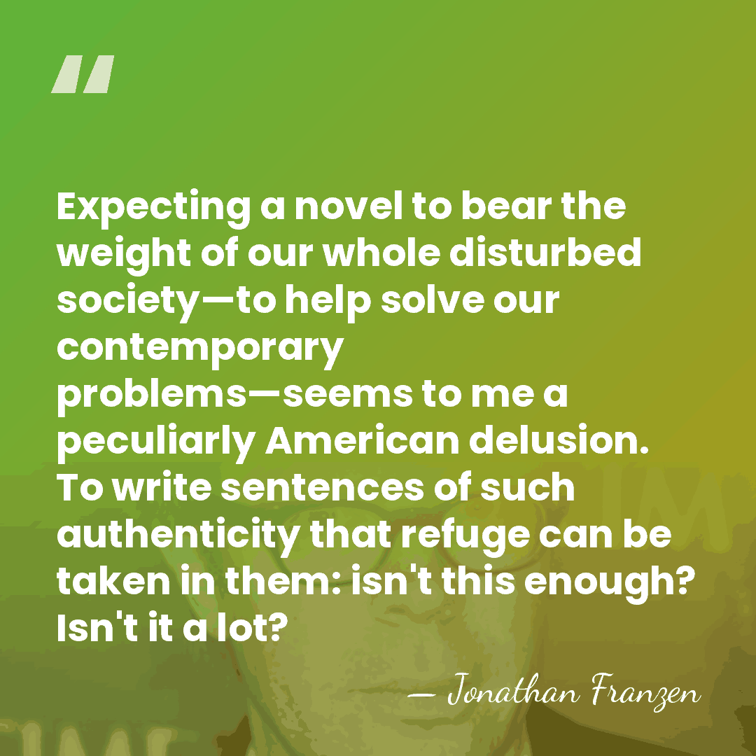 Expecting a novel to bear the weight of our whole disturbed society—to&hellip; - Jonathan Franzen