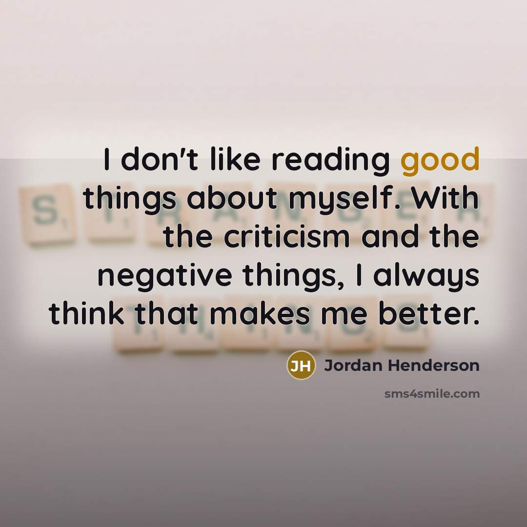 “I don't like reading good things about myself. With the…” quote by Jordan Henderson