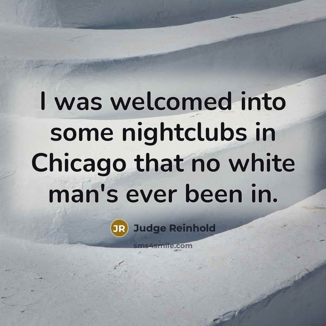 “I was welcomed into some nightclubs in Chicago that no…” quote by Judge Reinhold