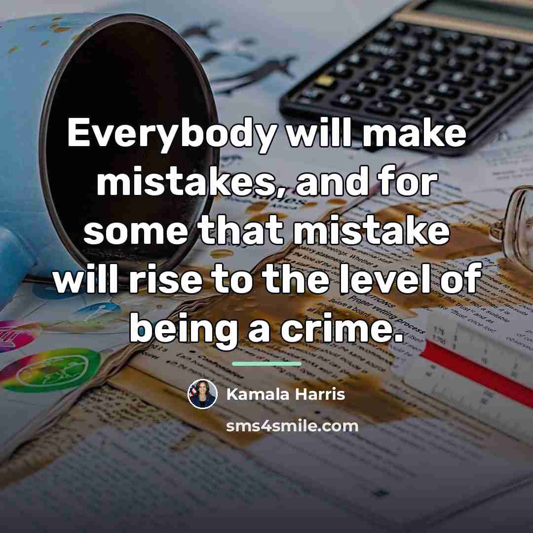 “Everybody will make mistakes, and for some that mistake will…” quote by Kamala Harris