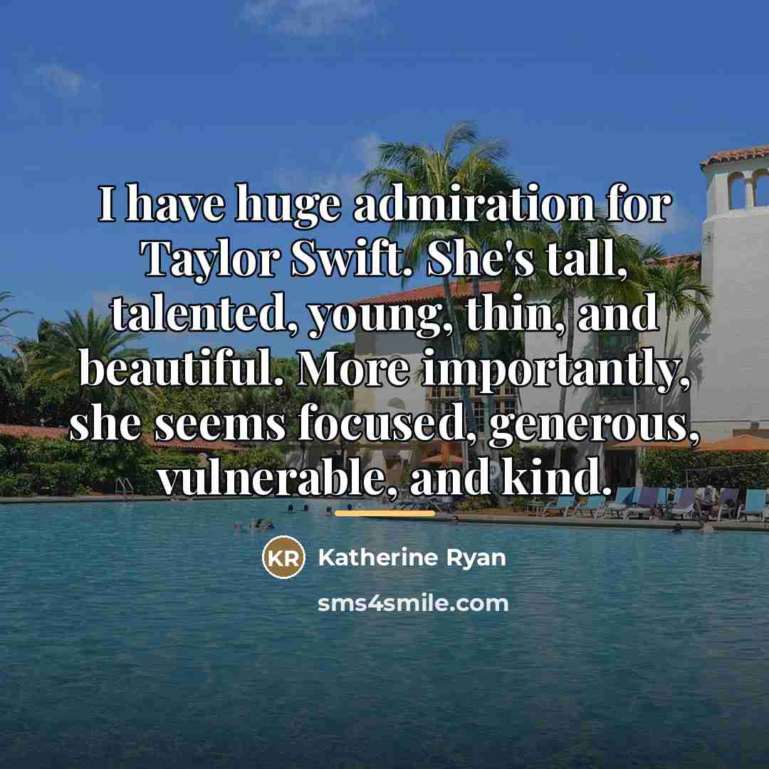 “I have huge admiration for Taylor Swift. She's tall, talented,…” quote by Katherine Ryan