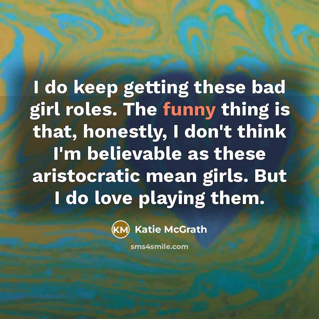 “I do keep getting these bad girl roles. The funny…” quote by Katie McGrath