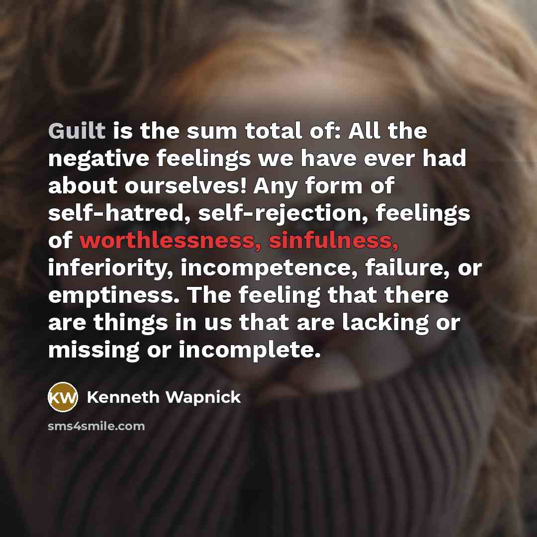 “Guilt is the sum total of: All the negative feelings…” quote by Kenneth Wapnick