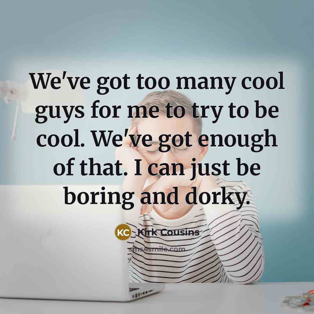 “We've got too many cool guys for me to try…” quote by Kirk Cousins