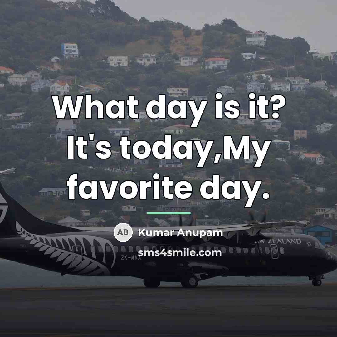 “What day is it? It's today,My favorite day.…” quote by Kumar Anupam