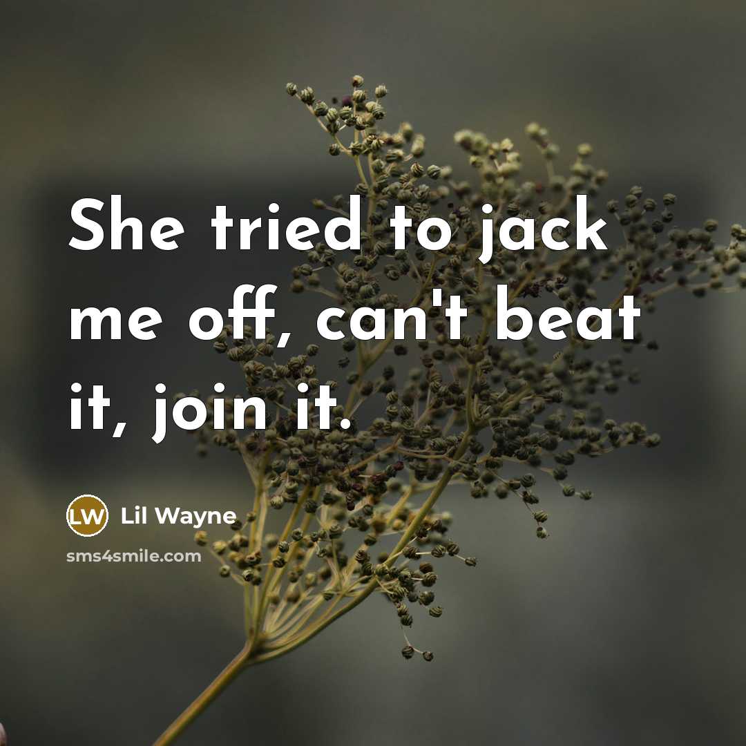 “She tried to jack me off, can't beat it, join…” quote by Lil Wayne