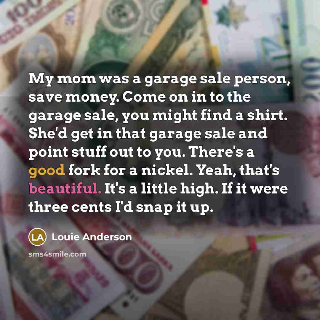 “My mom was a garage sale person, save money. Come…” quote by Louie Anderson