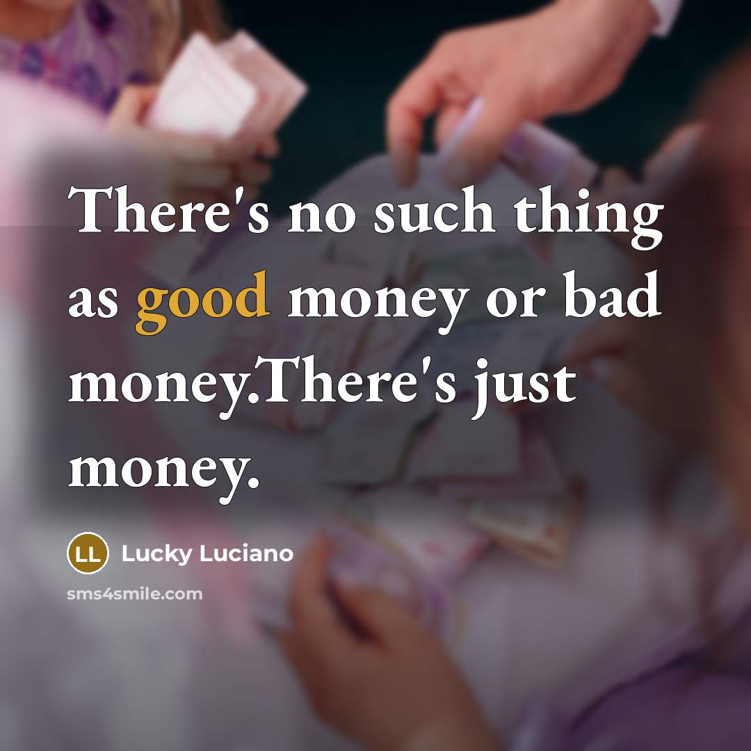 “There's no such thing as good money or bad money.There's…” quote by Lucky Luciano