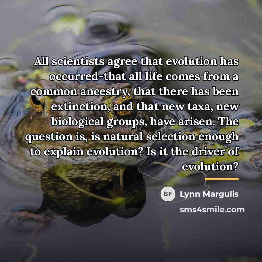 “All scientists agree that evolution has occurred-that all life comes…” quote by Lynn Margulis