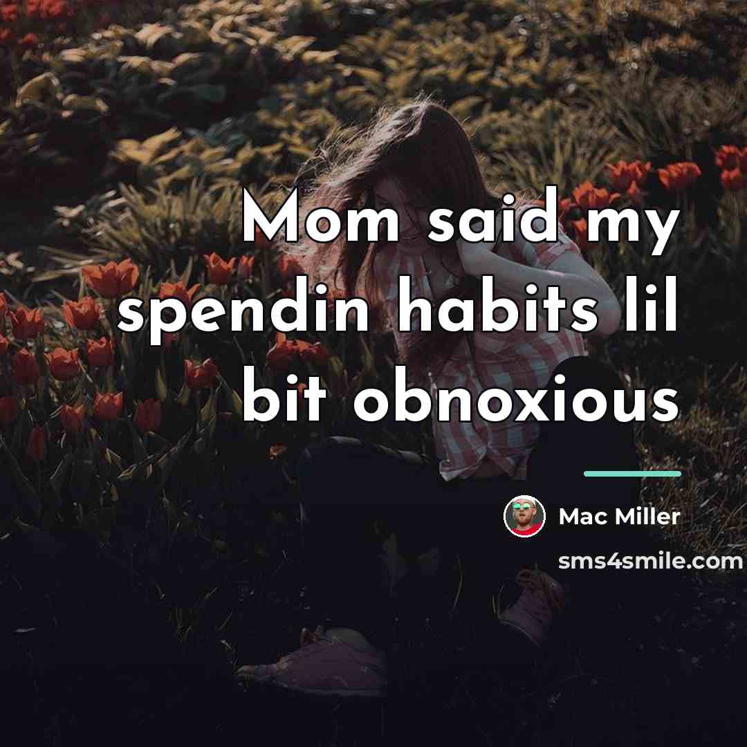 “Mom said my spendin habits lil bit obnoxious…” quote by Mac Miller