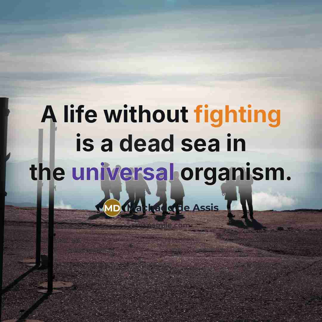 “A life without fighting is a dead sea in the…” quote by Machado de Assis