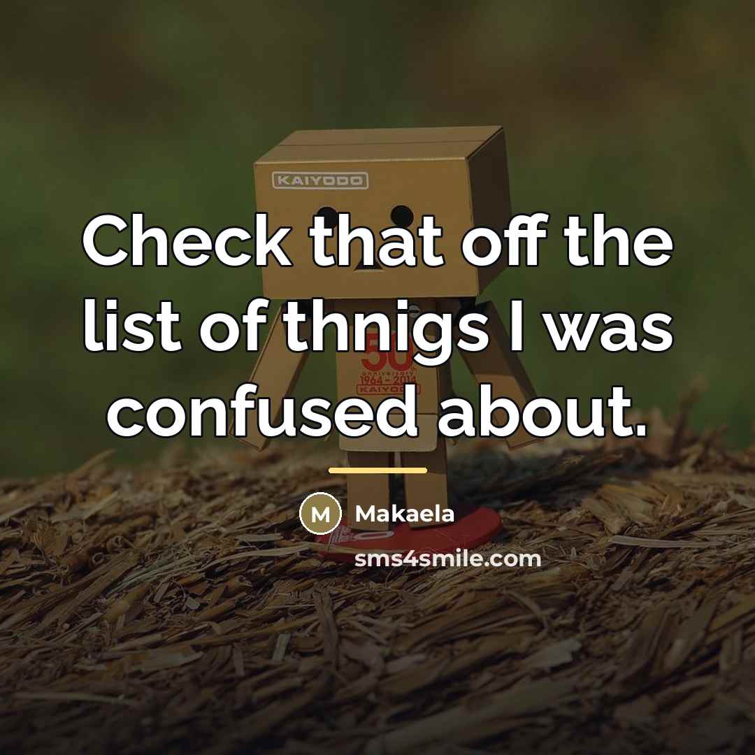 “Check that off the list of thnigs I was confused…” quote by Makaela