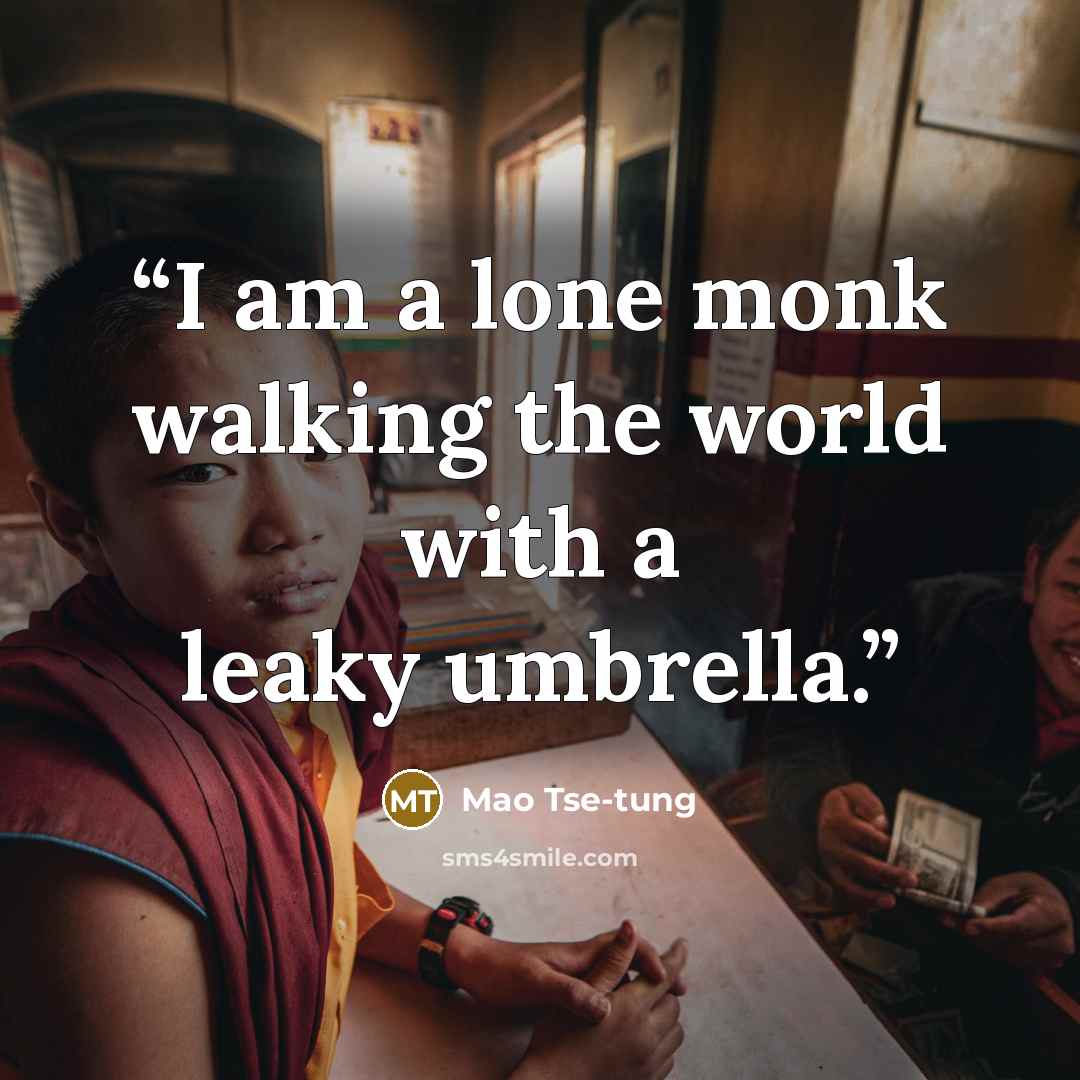 “I am a lone monk walking the world with a leaky umbrella.” quote by mao tse-tung