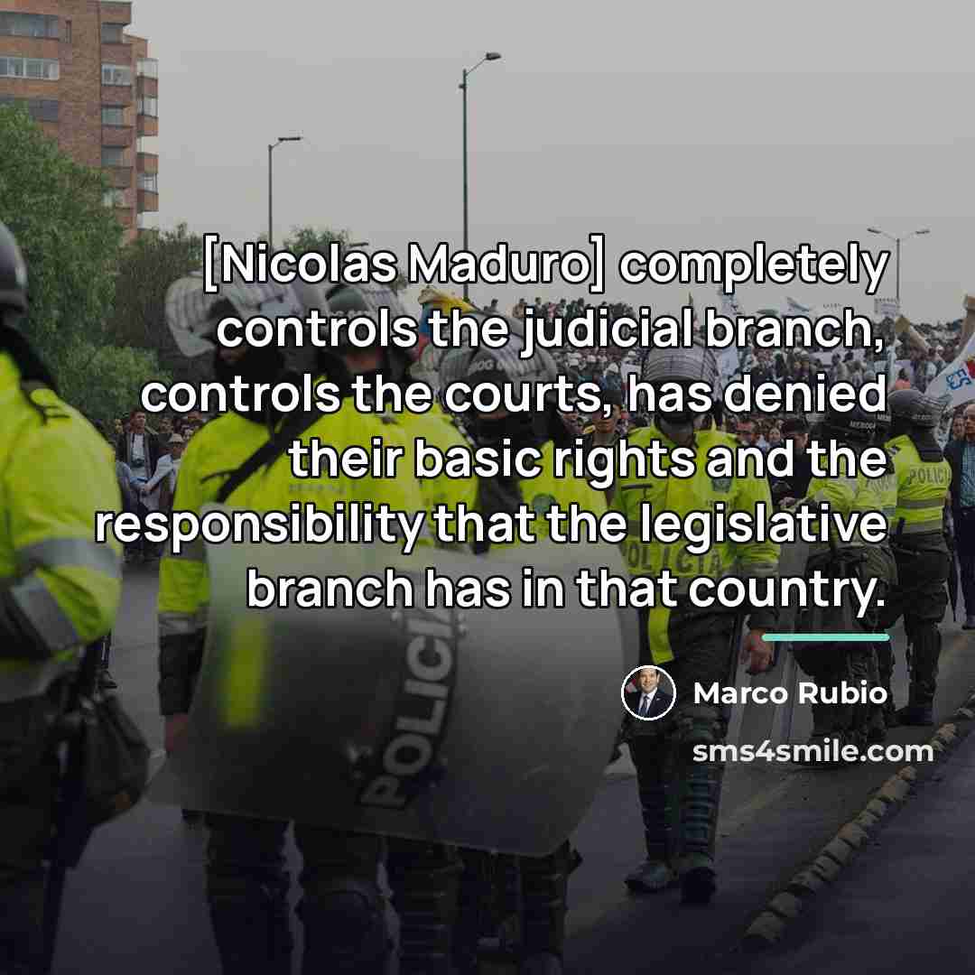 “[Nicolas Maduro] completely controls the judicial branch, controls the courts,…” quote by Marco Rubio