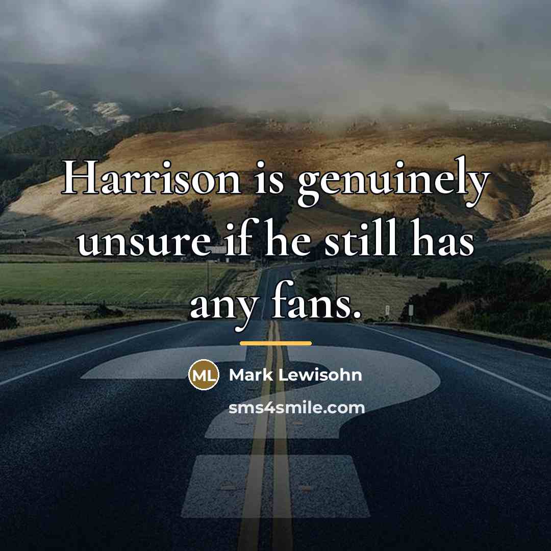 “Harrison is genuinely unsure if he still has any fans.…” quote by Mark Lewisohn