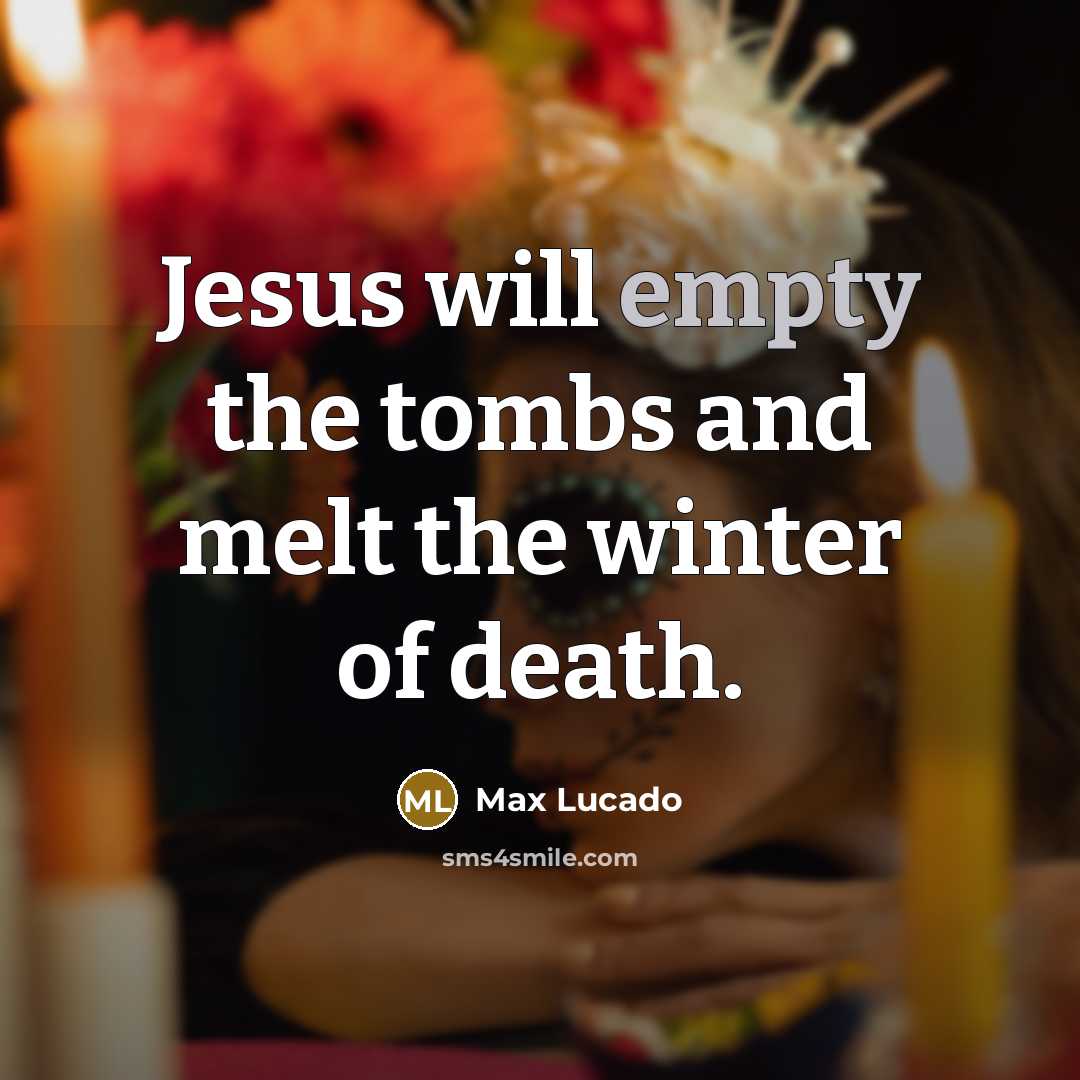 “Jesus will empty the tombs and melt the winter of…” quote by Max Lucado