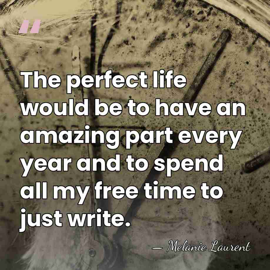 The perfect life would be to have an amazing part every year&hellip; - Melanie Laurent