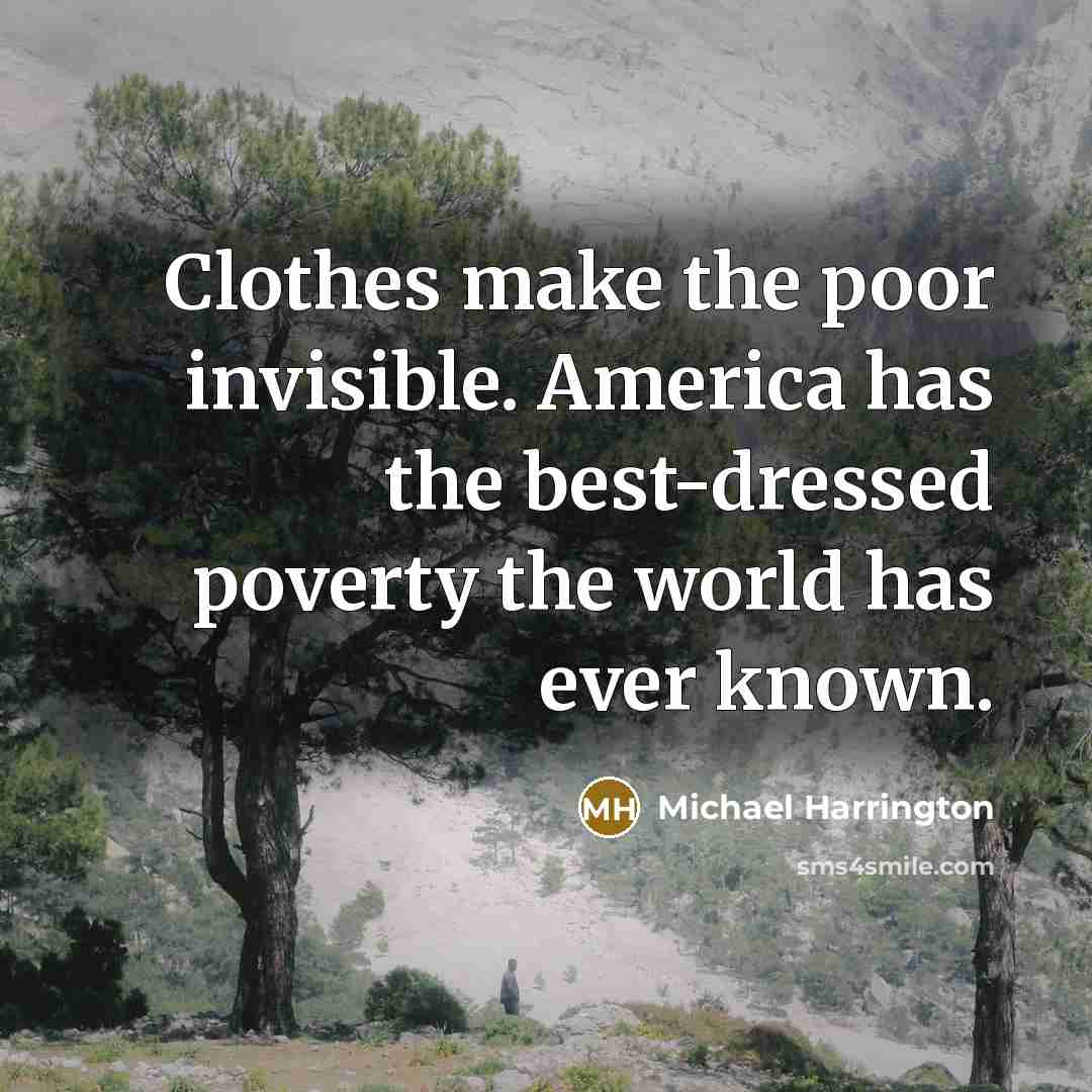 “Clothes make the poor invisible. America has the best-dressed poverty…” quote by Michael Harrington
