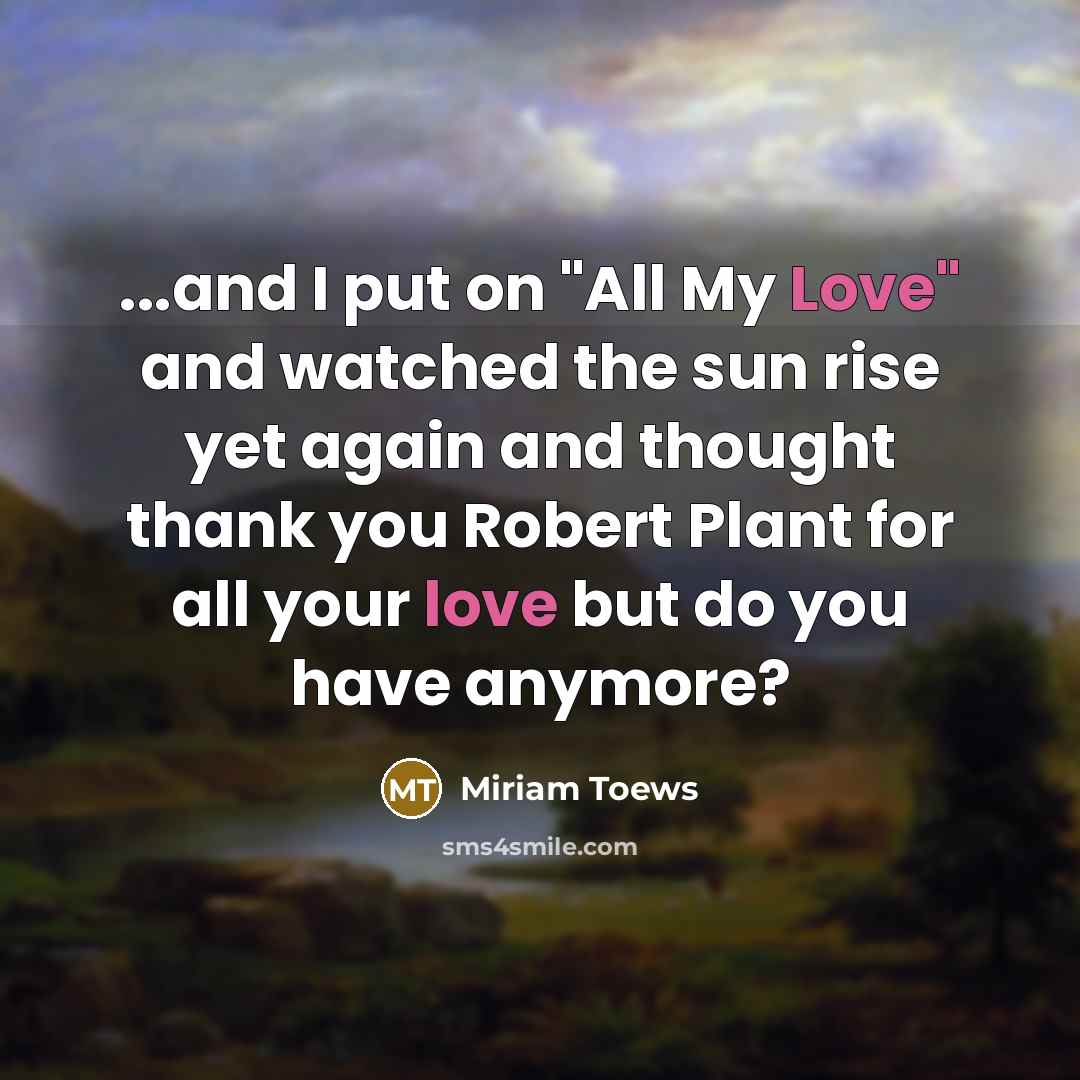 “...and I put on "All My Love" and watched the…” quote by Miriam Toews