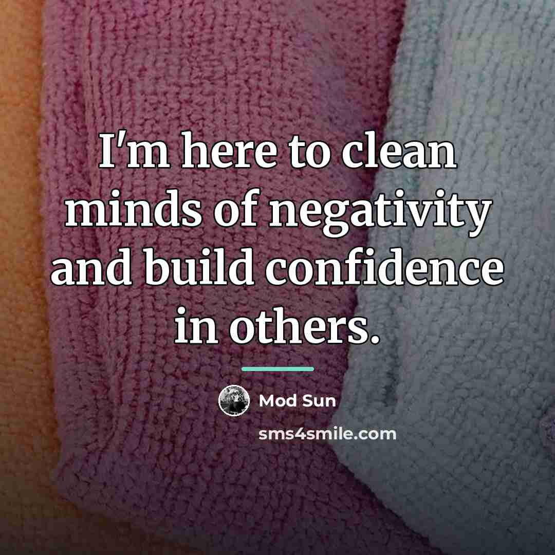 “I'm here to clean minds of negativity and build confidence…” quote by Mod Sun