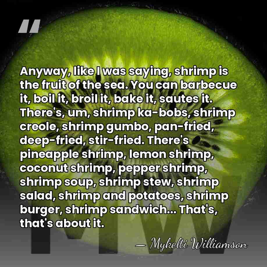 Anyway, like I was saying, shrimp is the fruit of the sea.&hellip; - Mykelti Williamson