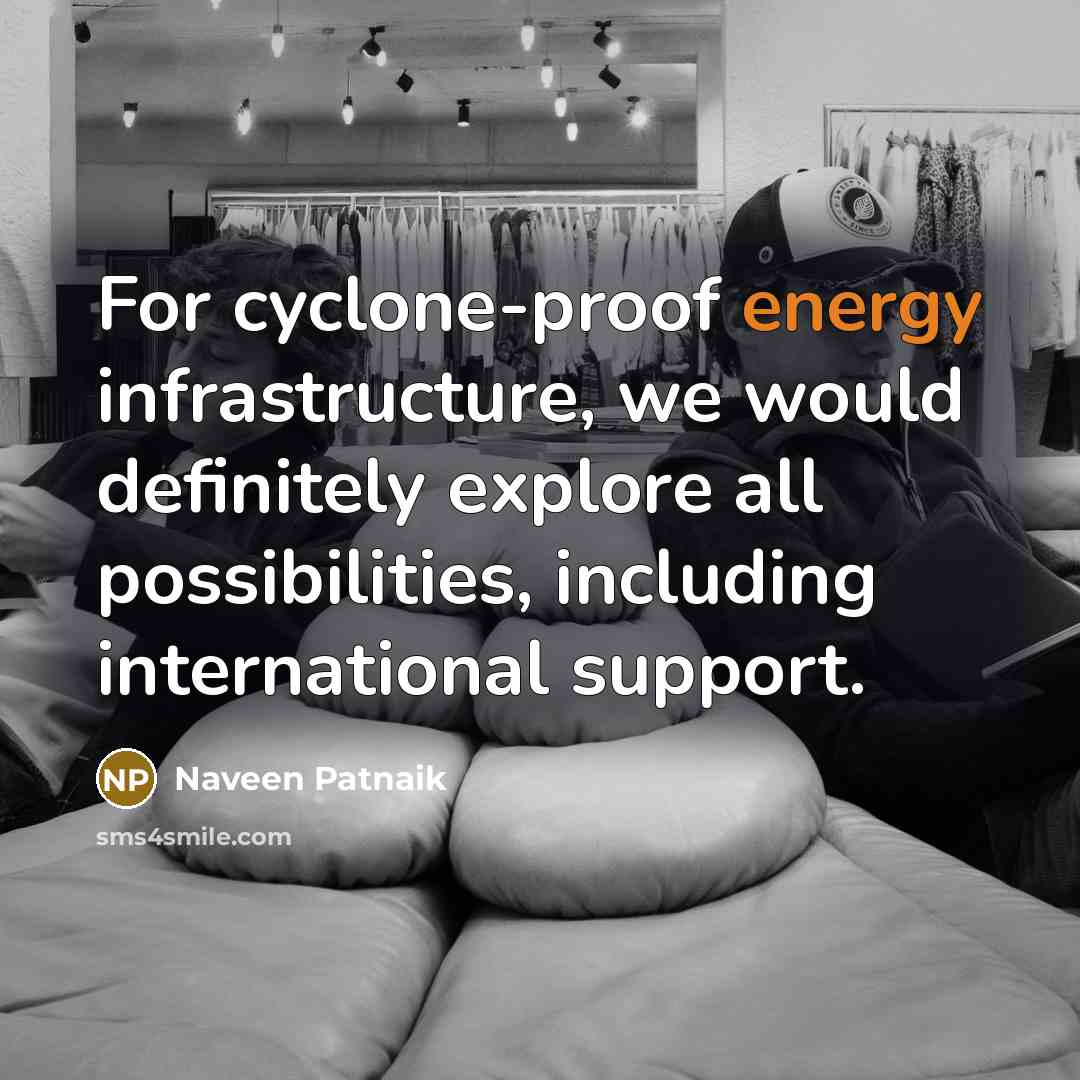 “For cyclone-proof energy infrastructure, we would definitely explore all possibilities,…” quote by Naveen Patnaik