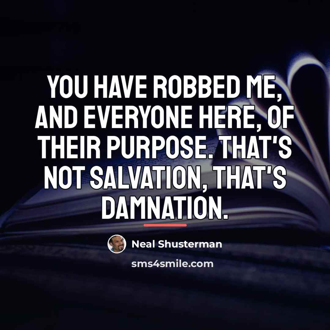 “You have robbed me, and everyone here, of their purpose.…” quote by Neal Shusterman