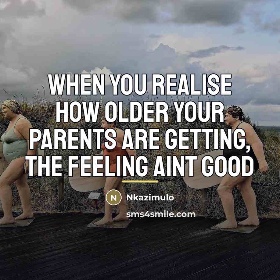 “When you realise how older your parents are getting, the…” quote by Nkazimulo