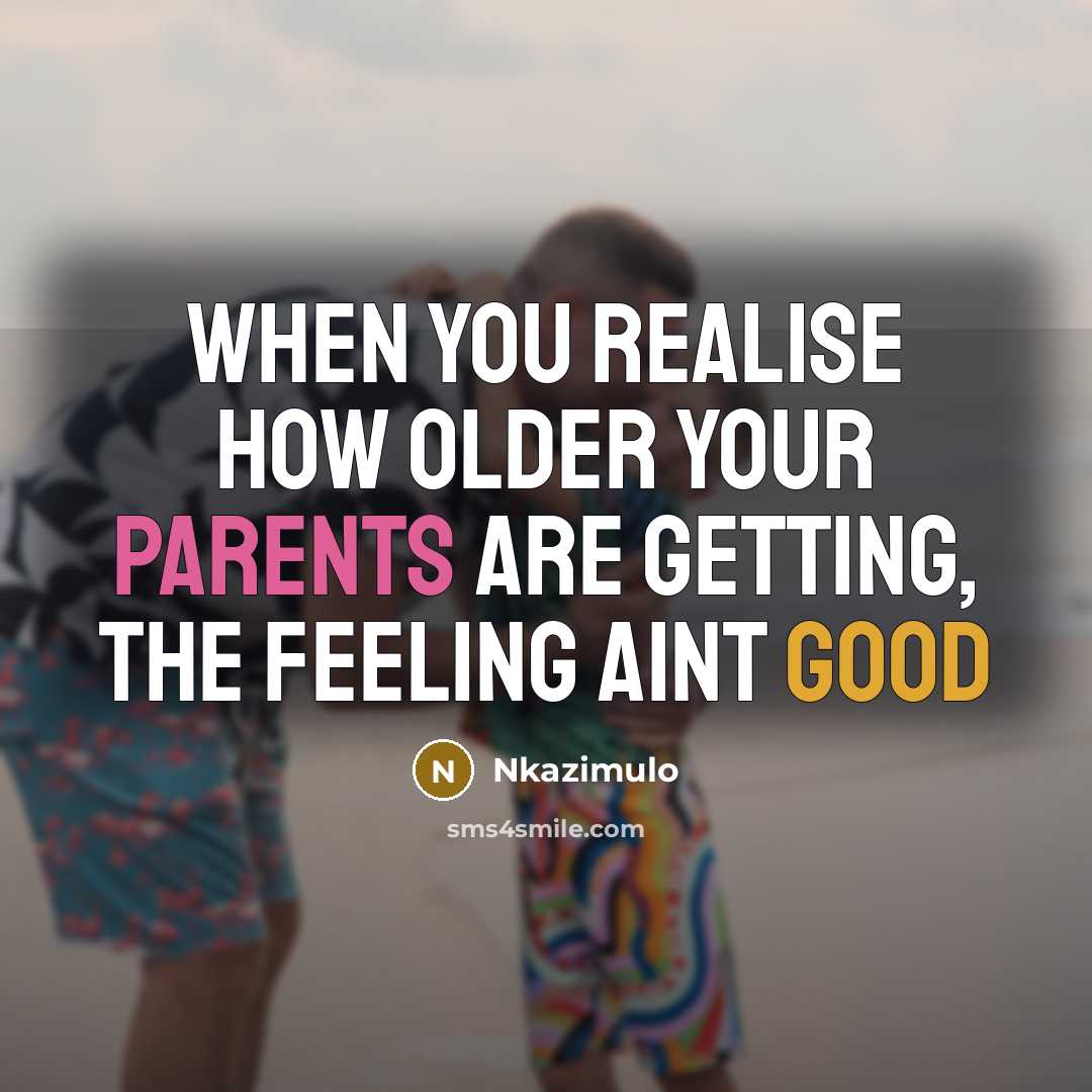 “When you realise how older your parents are getting, the feeling aint good” quote by Nkazimulo