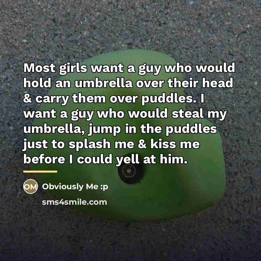 “Most girls want a guy who would hold an umbrella…” quote by Obviously Me :p