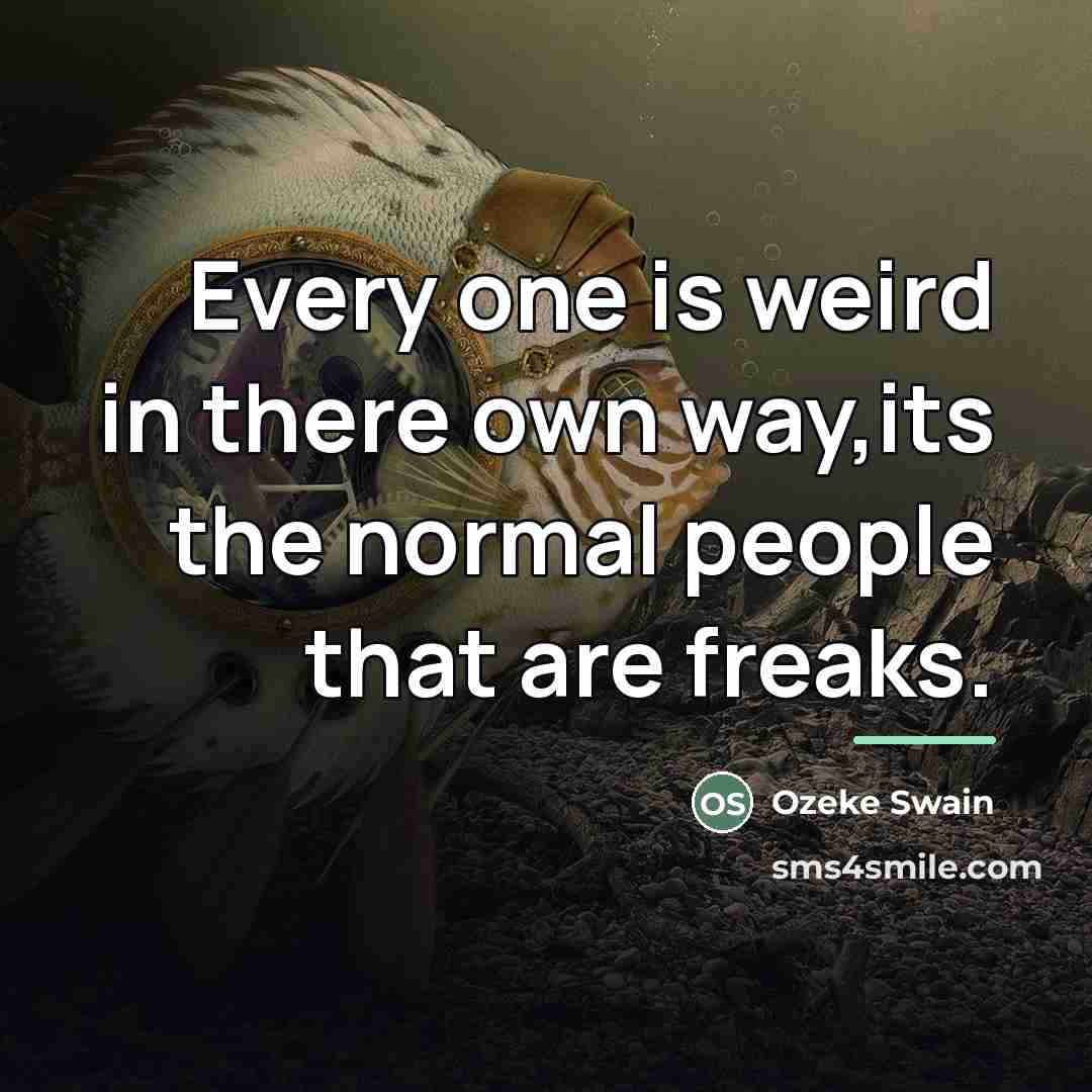 “Every one is weird in there own way,its the normal…” quote by Ozeke Swain