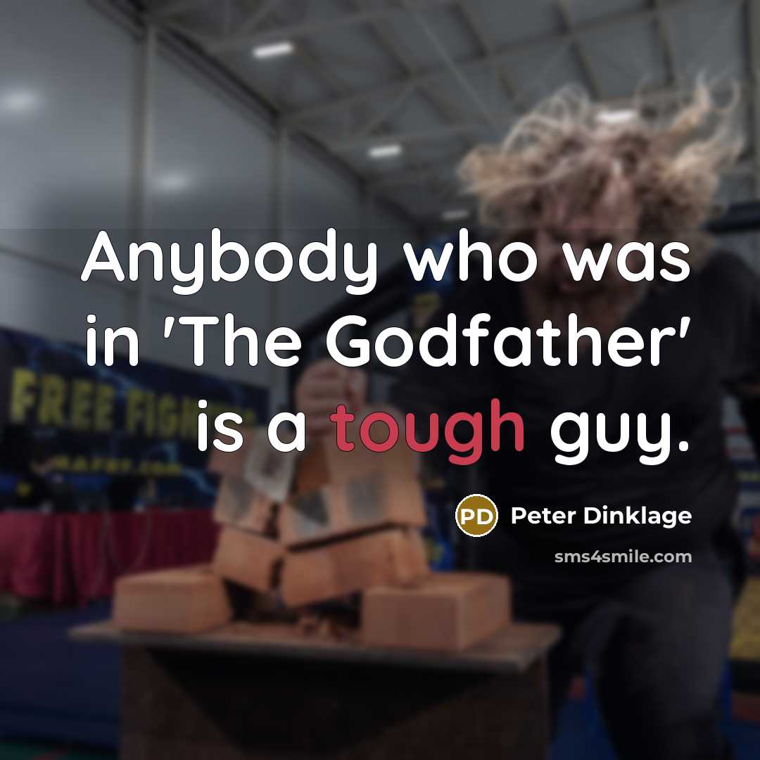 “Anybody who was in 'The Godfather' is a tough guy.…” quote by Peter Dinklage
