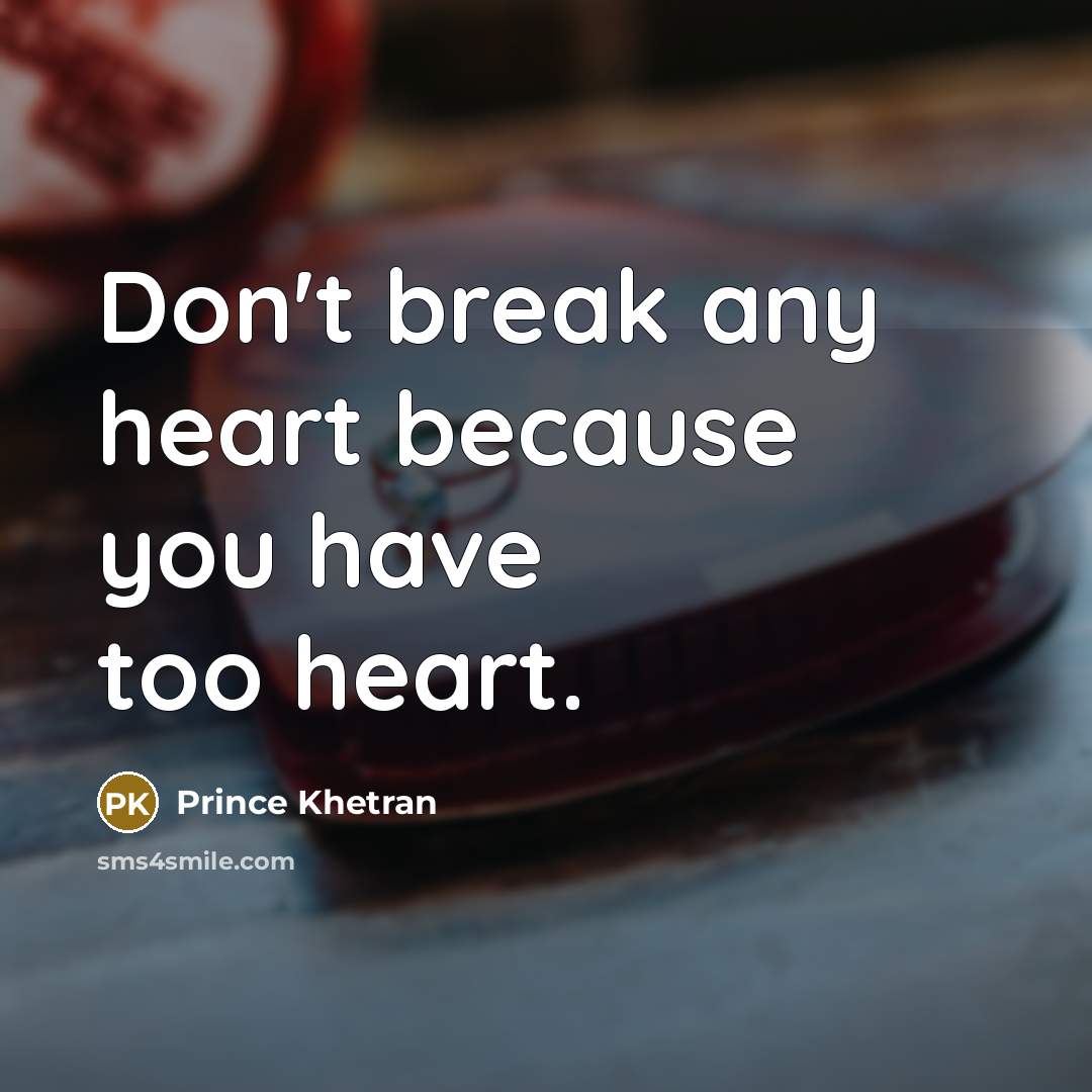 “Don't break any heart because you have too heart.” quote by Prince Khetran