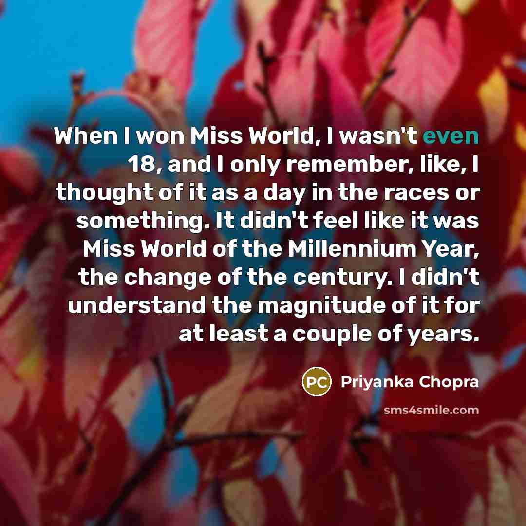“When I won Miss World, I wasn't even 18, and…” quote by Priyanka Chopra