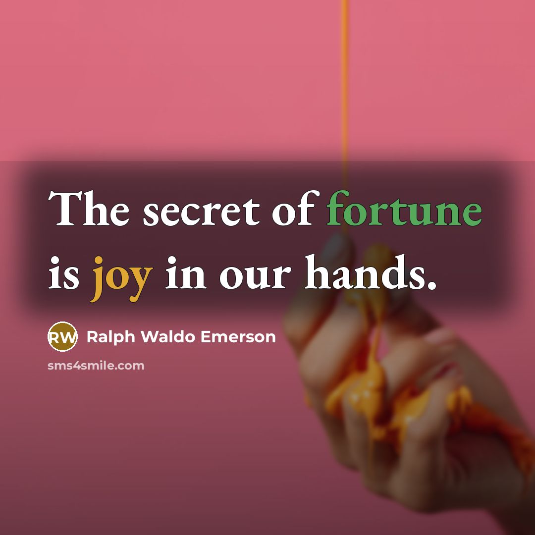 “The secret of fortune is joy in our hands.…” quote by Ralph Waldo Emerson
