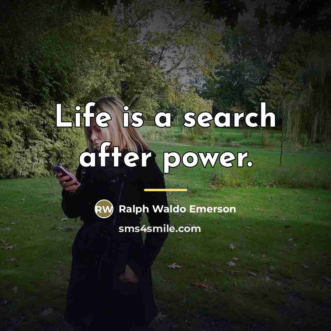 “Life is a search after power.…” quote by Ralph Waldo Emerson